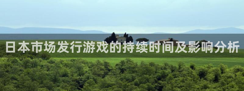 bg大游官网注册方法有哪些呢：日本市场发行游戏的持续时间及影响分析