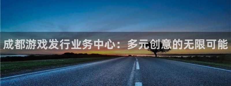 bg大游官网登录注册账号安全吗：成都游戏发行业务中心：多元创意的无限可能
